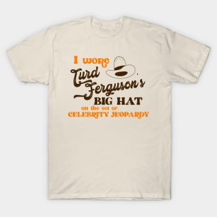 I Wore Turd Ferguson's Big Hat on Celebrity Jeopardy T-Shirt